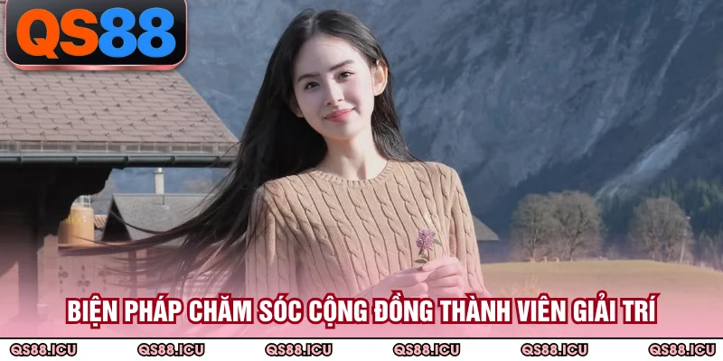 Biện pháp chăm sóc cộng đồng thành viên giải trí