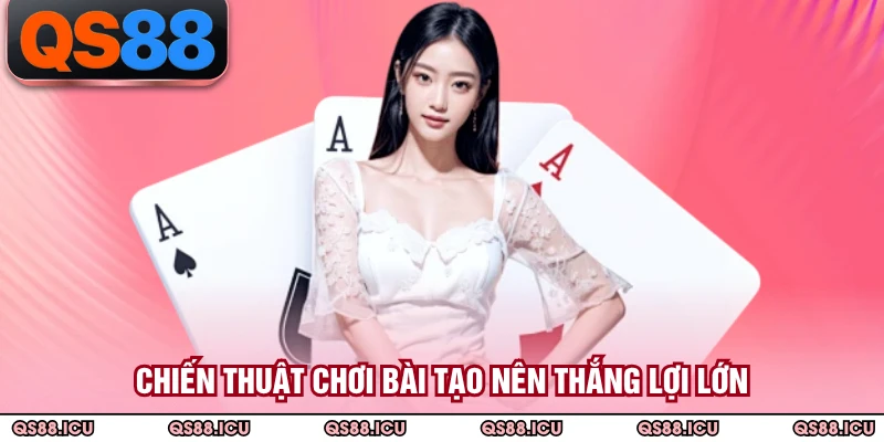 Chiến thuật chơi bài tạo nên thắng lợi lớn