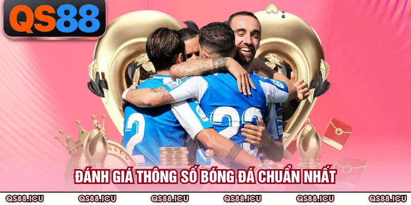 Đánh giá thông số bóng đá chuẩn nhất