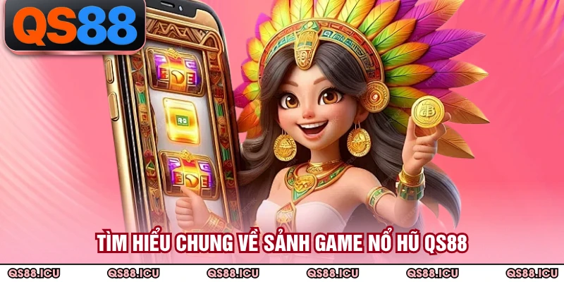 Tìm hiểu chung về sảnh game nổ hũ QS88