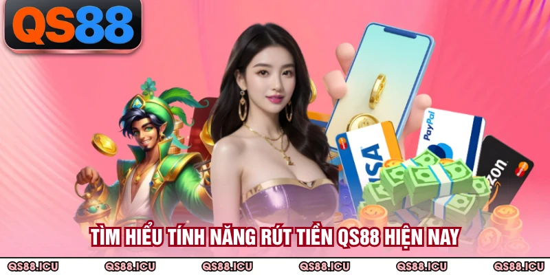 Tìm hiểu tính năng rút tiền QS88 hiện nay