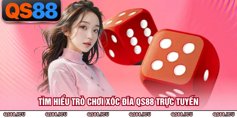 Tìm hiểu trò chơi Xóc Đĩa QS88 trực tuyến