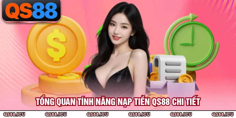 Tổng quan tính năng nạp tiền QS88 chi tiết
